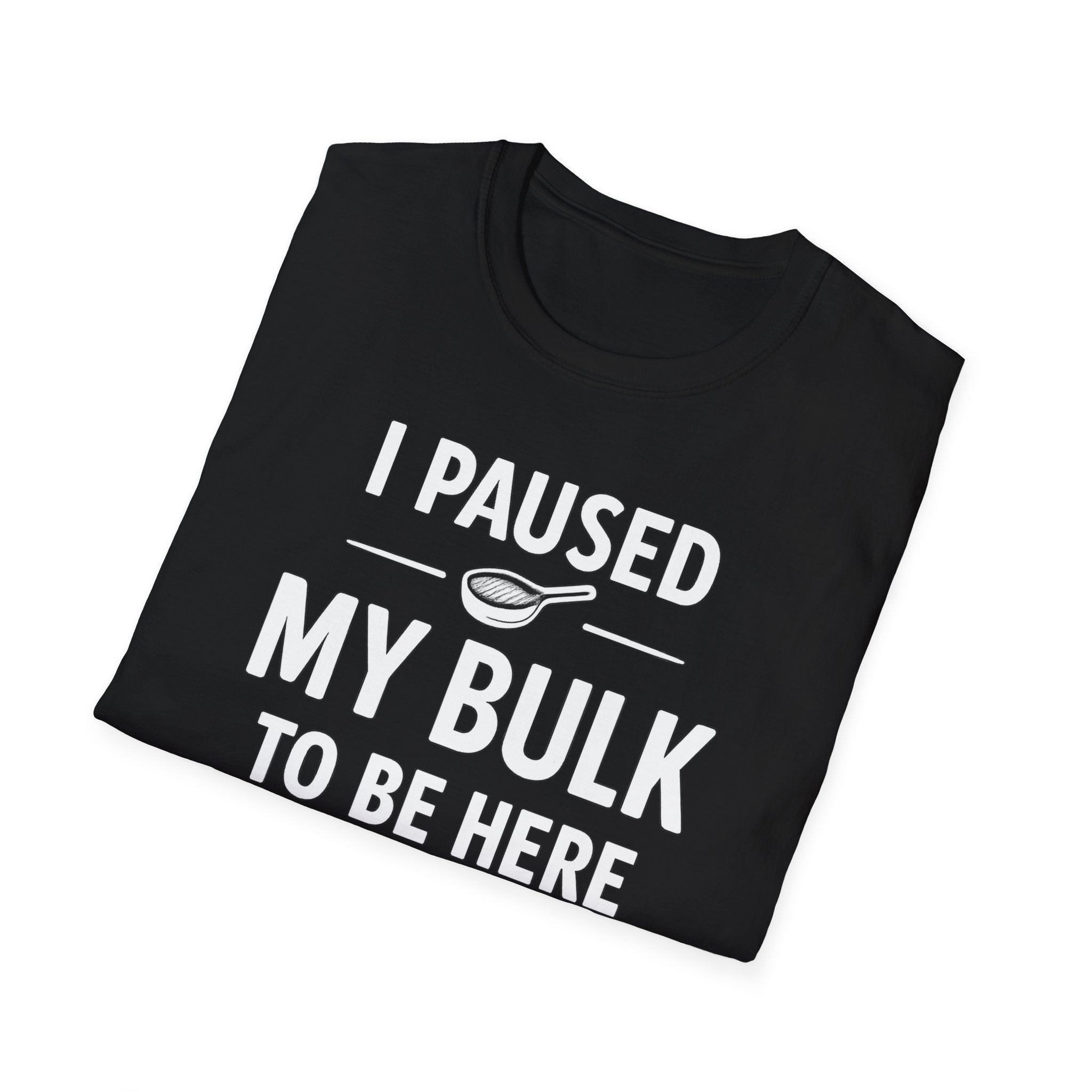I Paused My Bulk to Be Here T-Shirt
