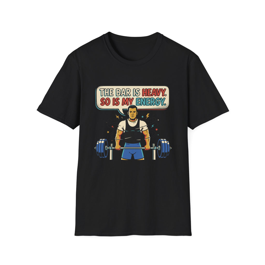 The bar is heavy, so is my energy T-Shirt