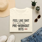 Feel like shit until pre workout hits - 2 T-Shirt