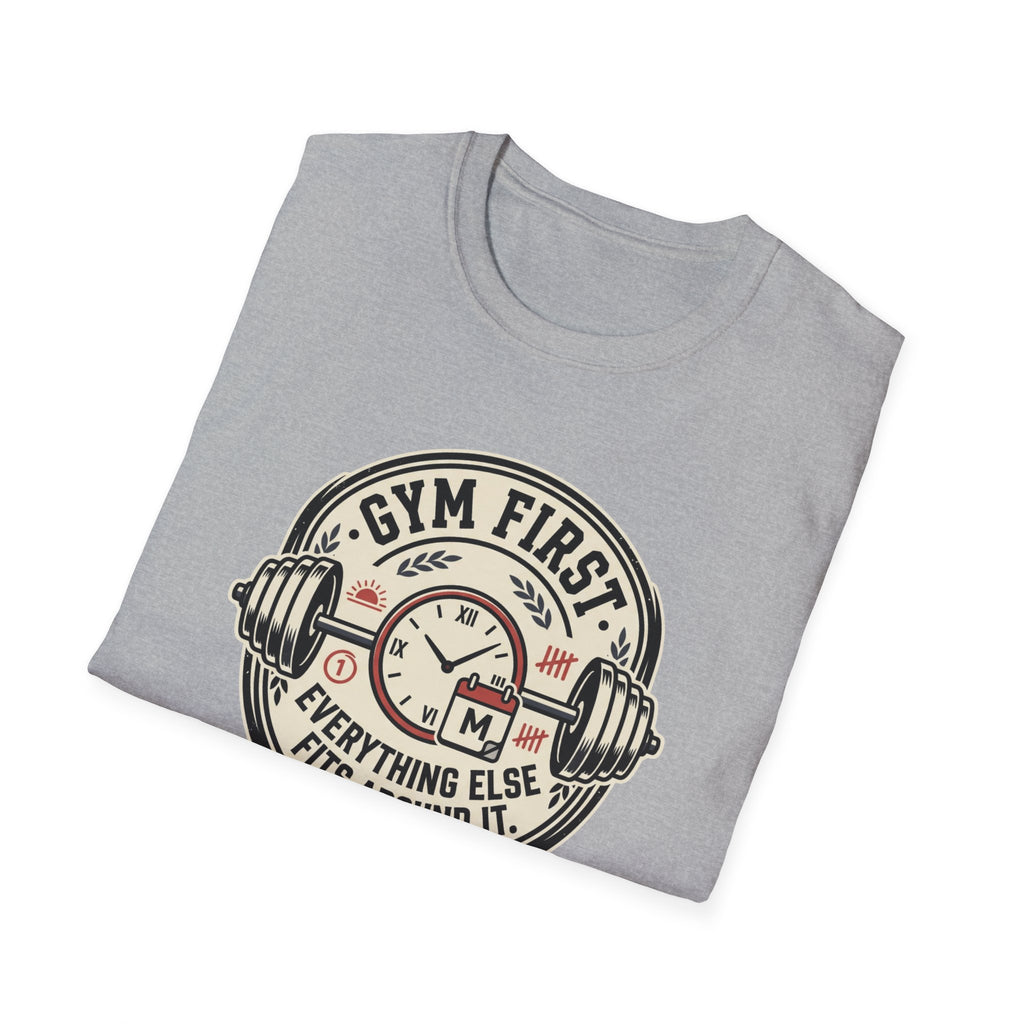 Gym first - Everything else fits around it T-Shirt