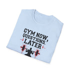 Gym Now, Questions Later – No-Nonsense Edition T-Shirt
