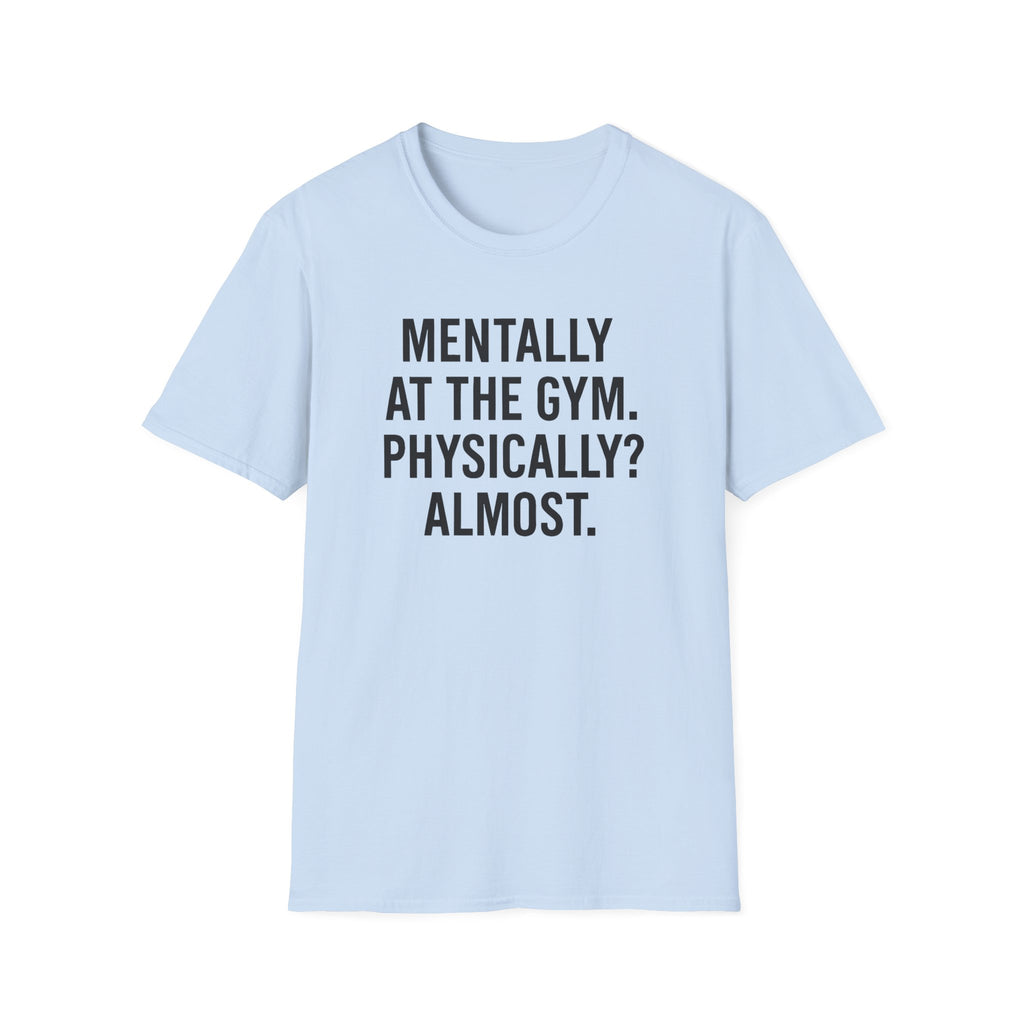 Mentally at the Gym. Physically? Almost – Witty Minimalist Tshirt