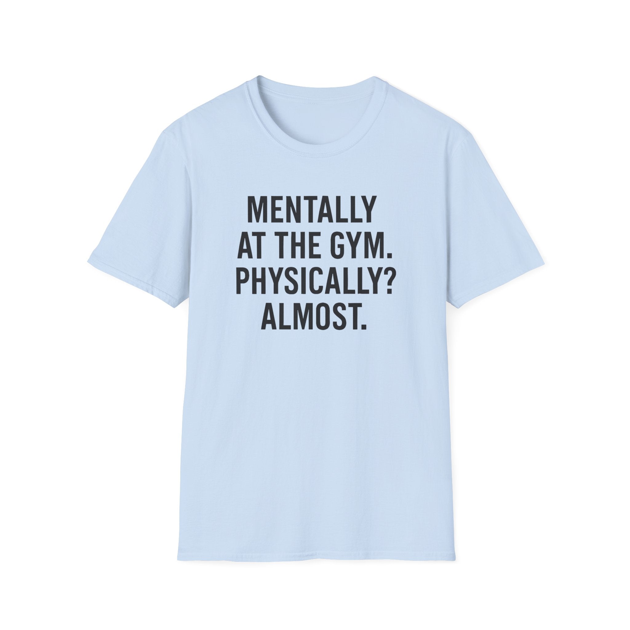 Mentally at the Gym. Physically? Almost – Witty Minimalist Tshirt