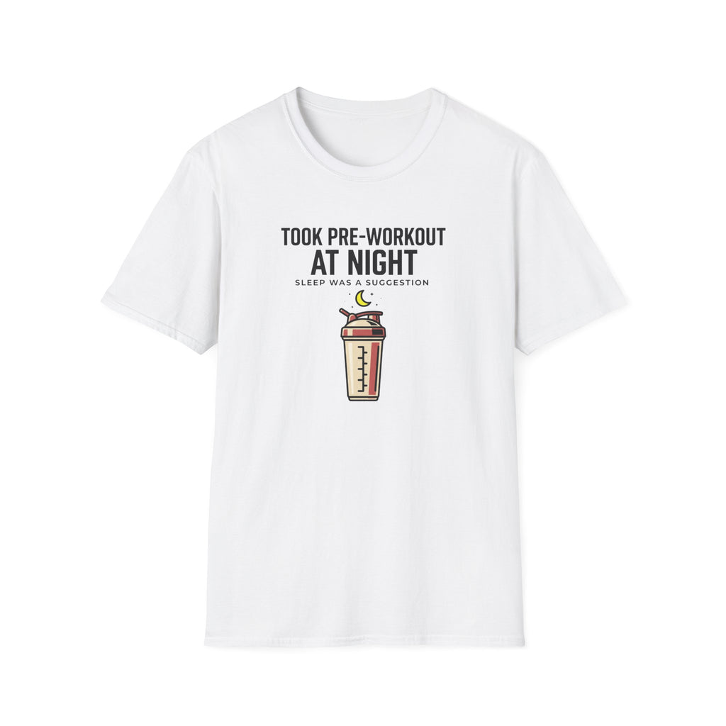Took pre at night, sleep was a suggestion T-Shirt