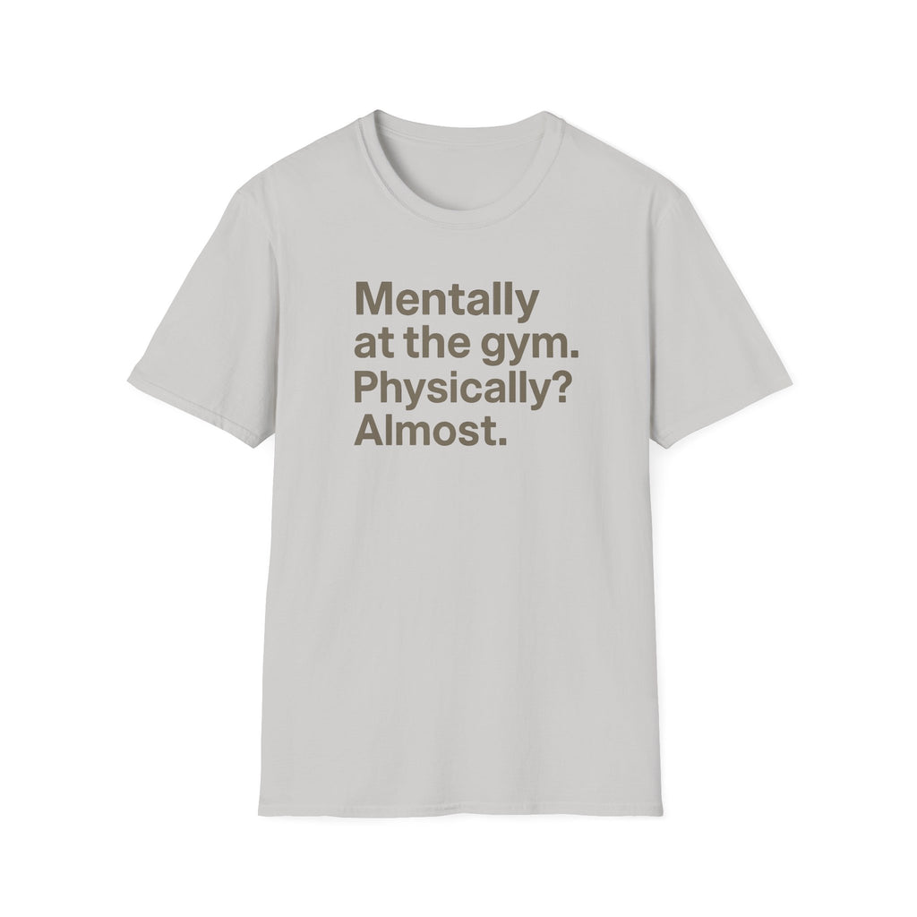 Mentally at the Gym – Almost There Minimalist Tshirt