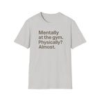Mentally at the Gym – Almost There Minimalist Tshirt