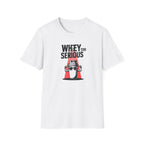 Whey Too Serious T-Shirt