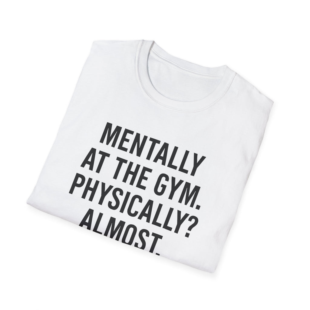 Mentally at the Gym. Physically? Almost – Witty Minimalist Tshirt