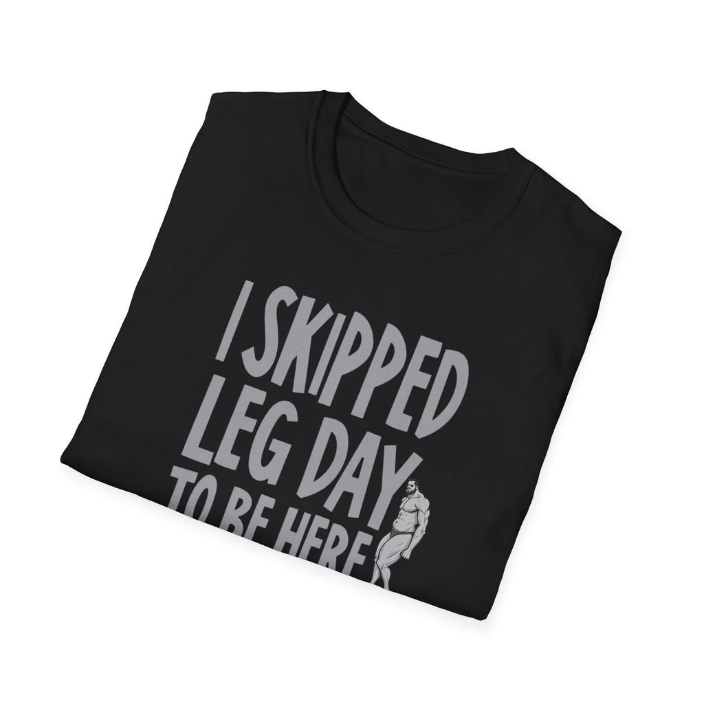 I Skipped Leg Day to Be Here – Priorities T-Shirt