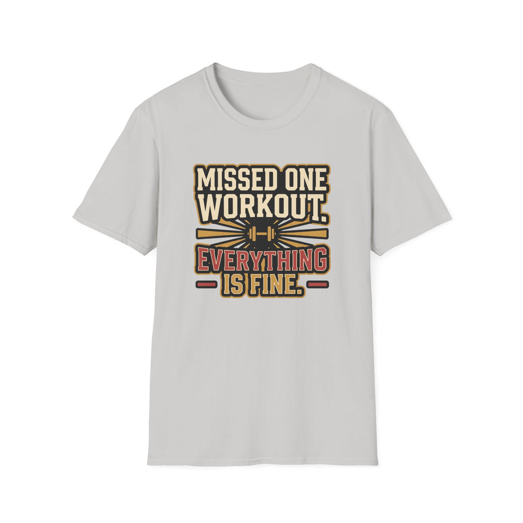 Missed one workout. Everything is fine T-Shirt
