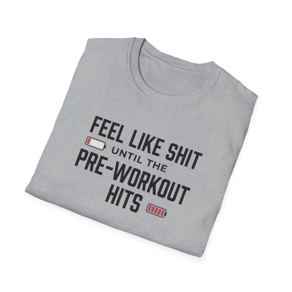 Feel like shit until pre workout hits - 2 T-Shirt
