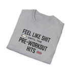 Feel like shit until pre workout hits - 2 T-Shirt