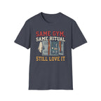 Same Gym, Same Ritual. Still love it T-Shirt