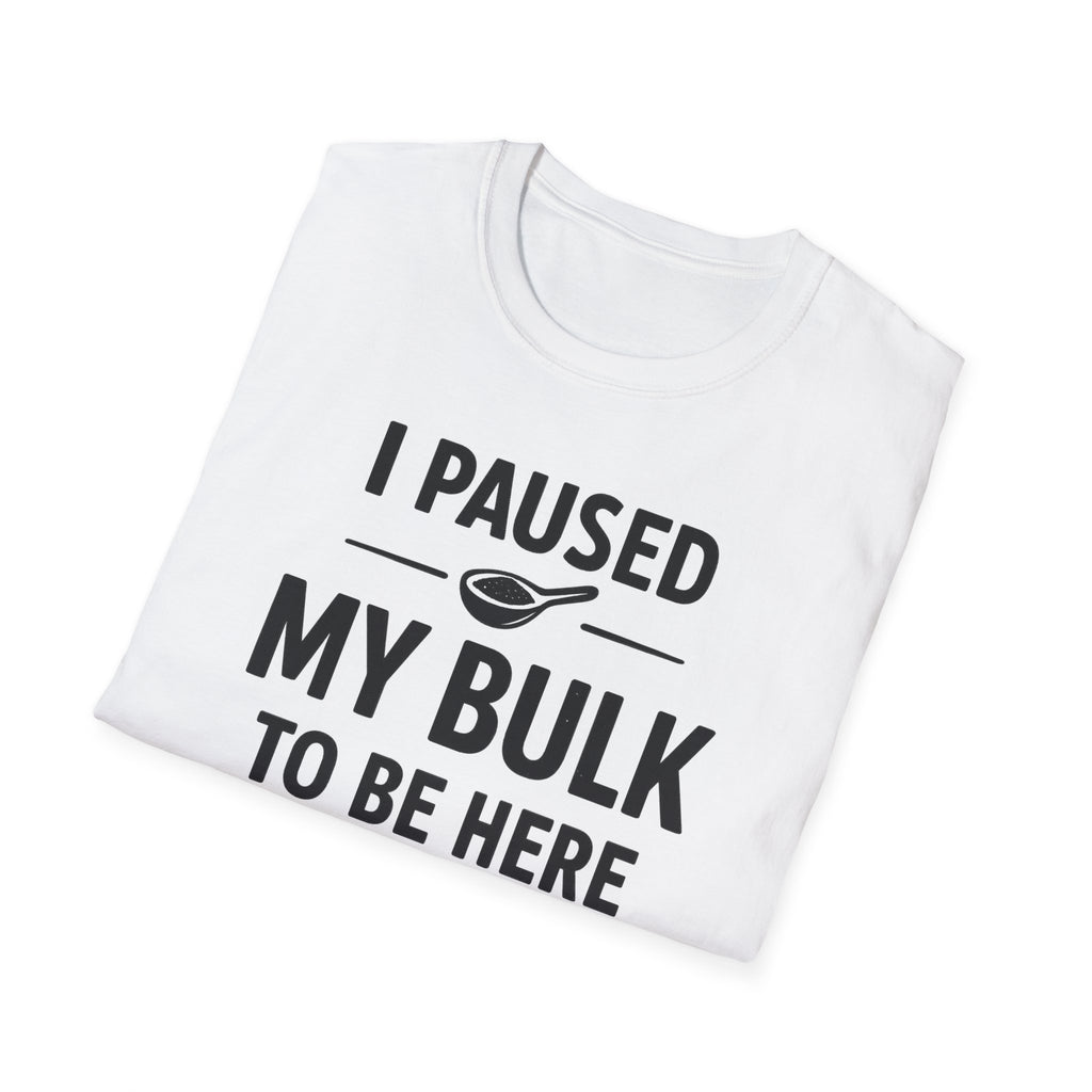 I Paused My Bulk to Be Here T-Shirt