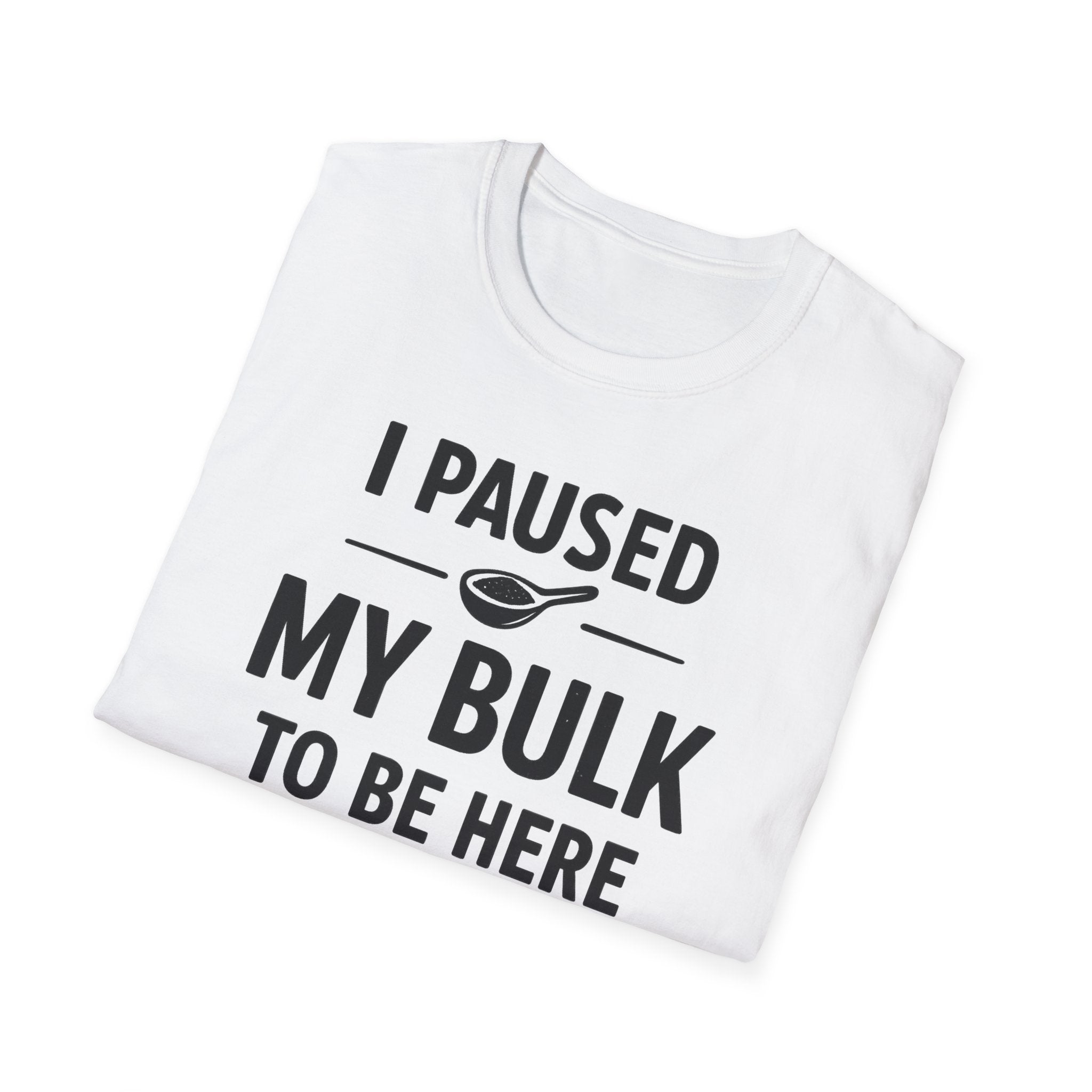 I Paused My Bulk to Be Here T-Shirt