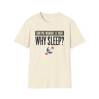 Took pre at night - Why Sleep T-Shirt