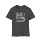 I Skipped Leg Day to Be Here – Priorities T-Shirt