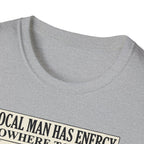 Local man has energy - Nowhere to put it T-Shirt