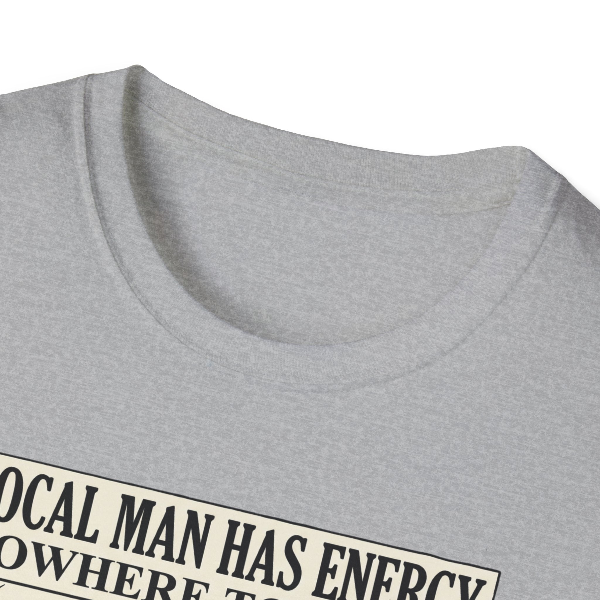 Local man has energy - Nowhere to put it T-Shirt