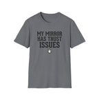 My mirror has trust issues T-Shirt