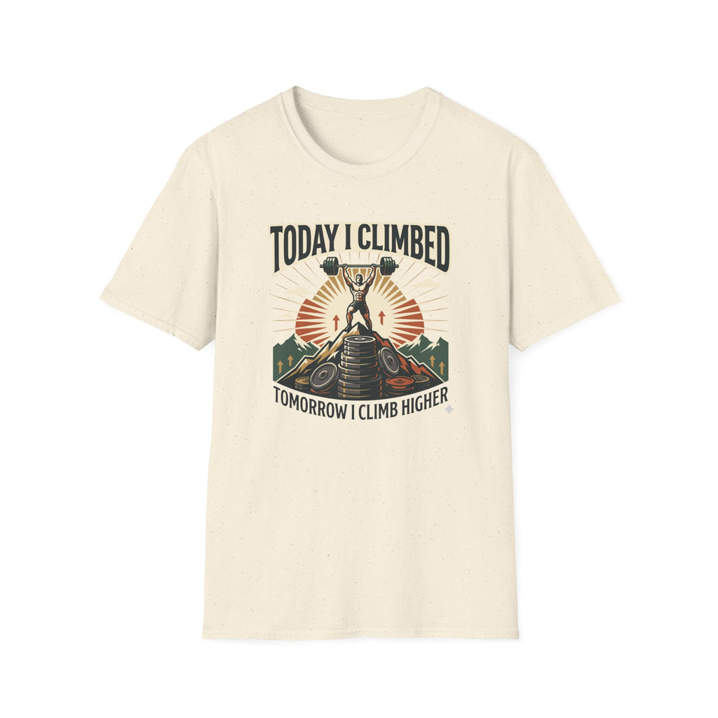 Today i climbed. Tomorrow I climb higher T-Shirt