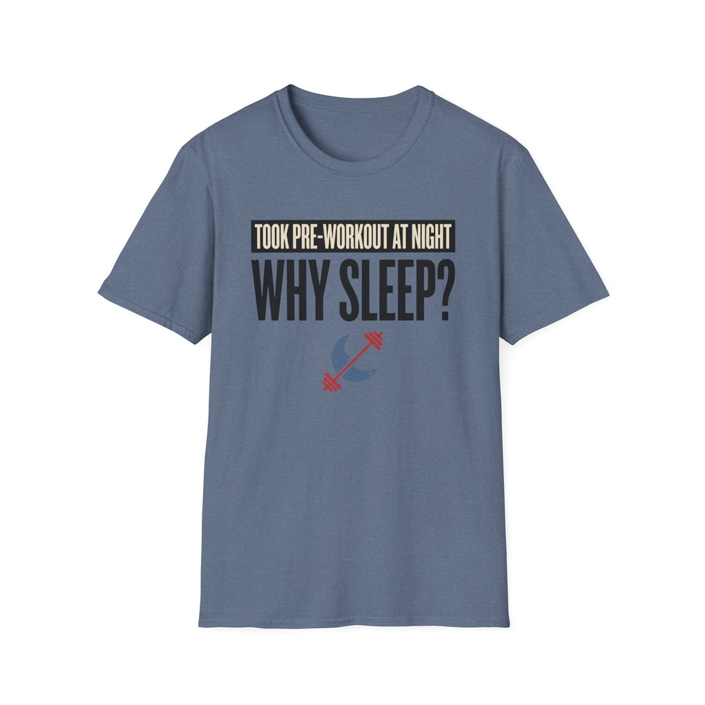 Took pre at night - Why Sleep T-Shirt