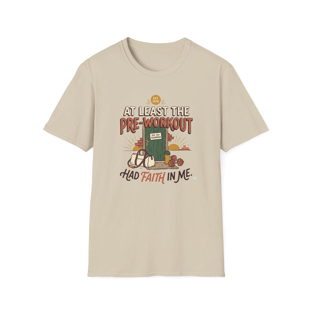 At least the pre workout had faith T-Shirt