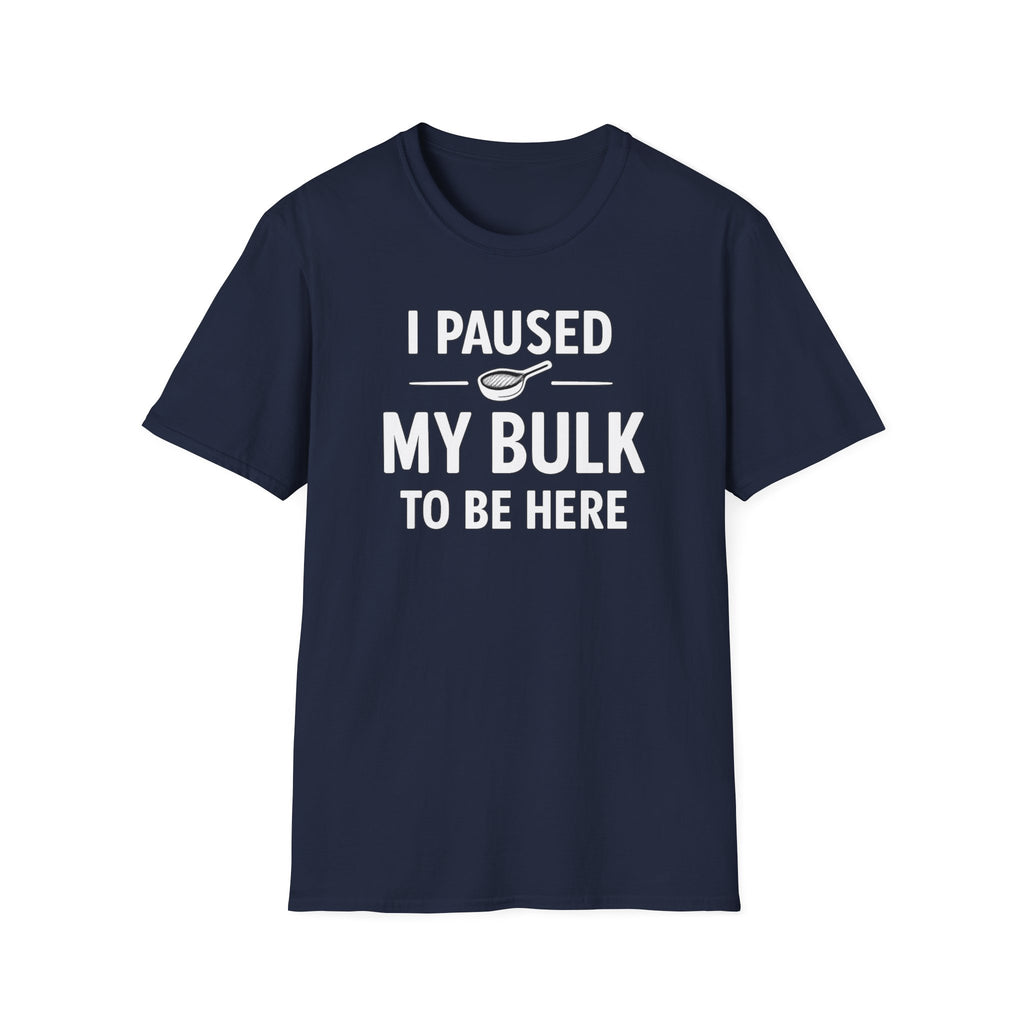 I Paused My Bulk to Be Here T-Shirt