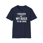 I Paused My Bulk to Be Here T-Shirt
