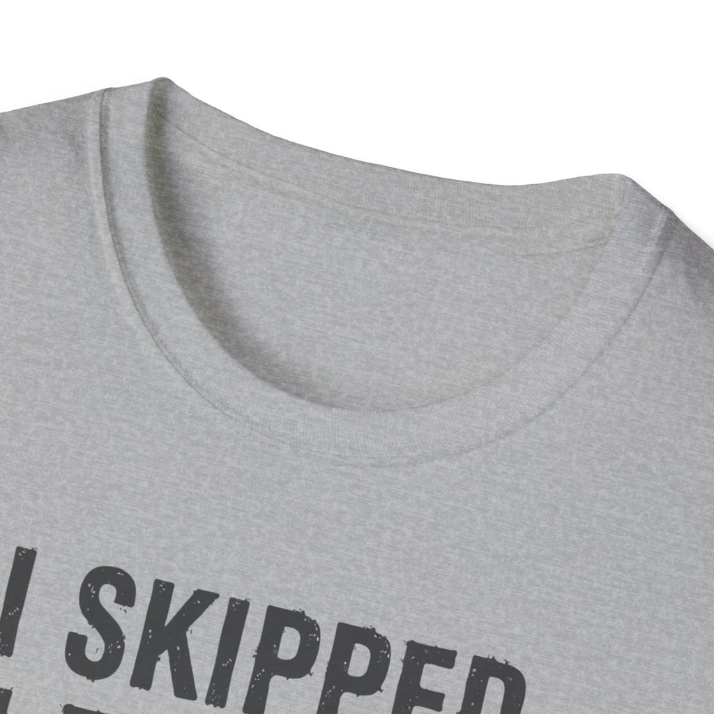I Skipped Leg Day to Be Here – Stick Figure Edition T-Shirt