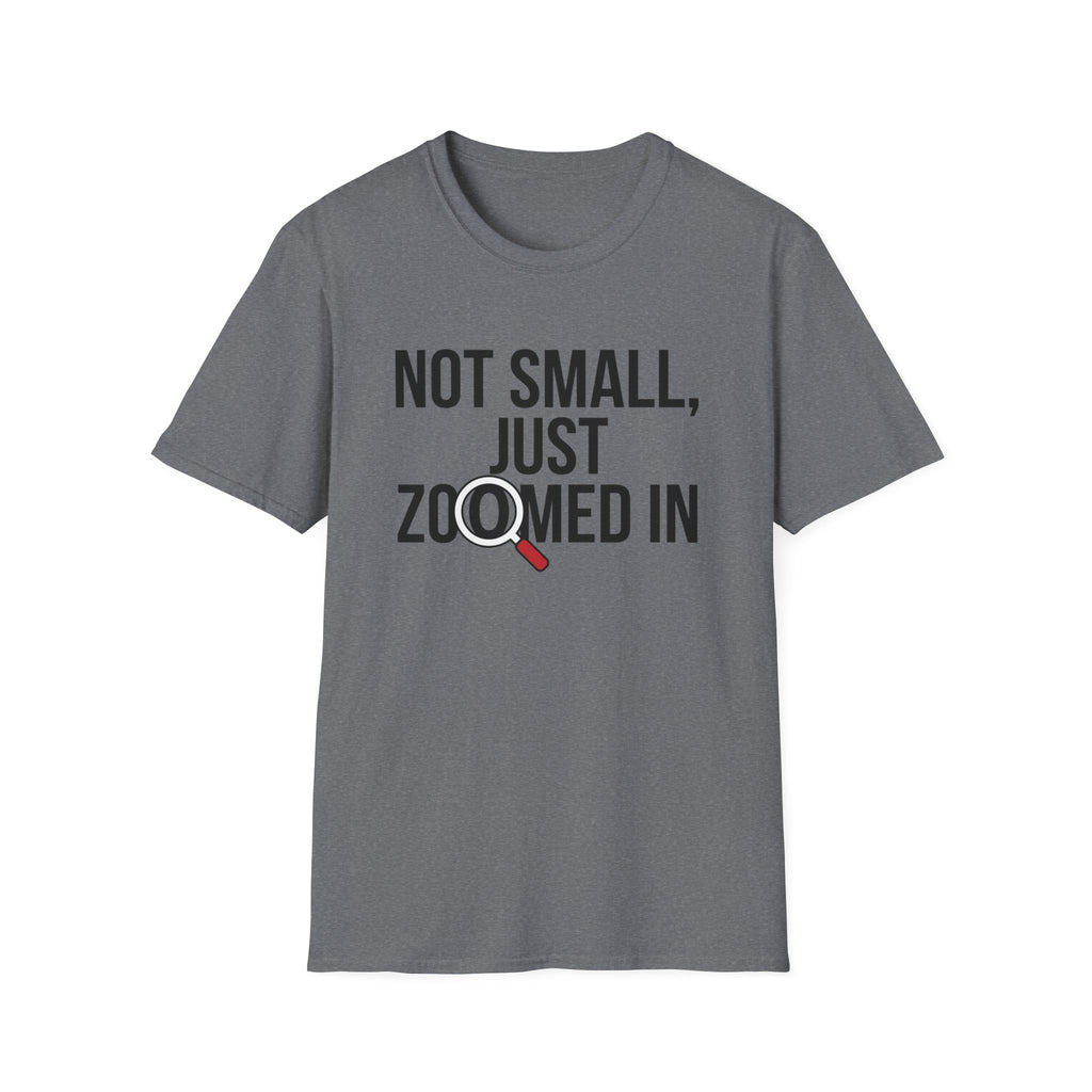 Not small, just zoomed in T-Shirt