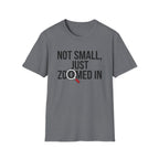 Not small, just zoomed in T-Shirt