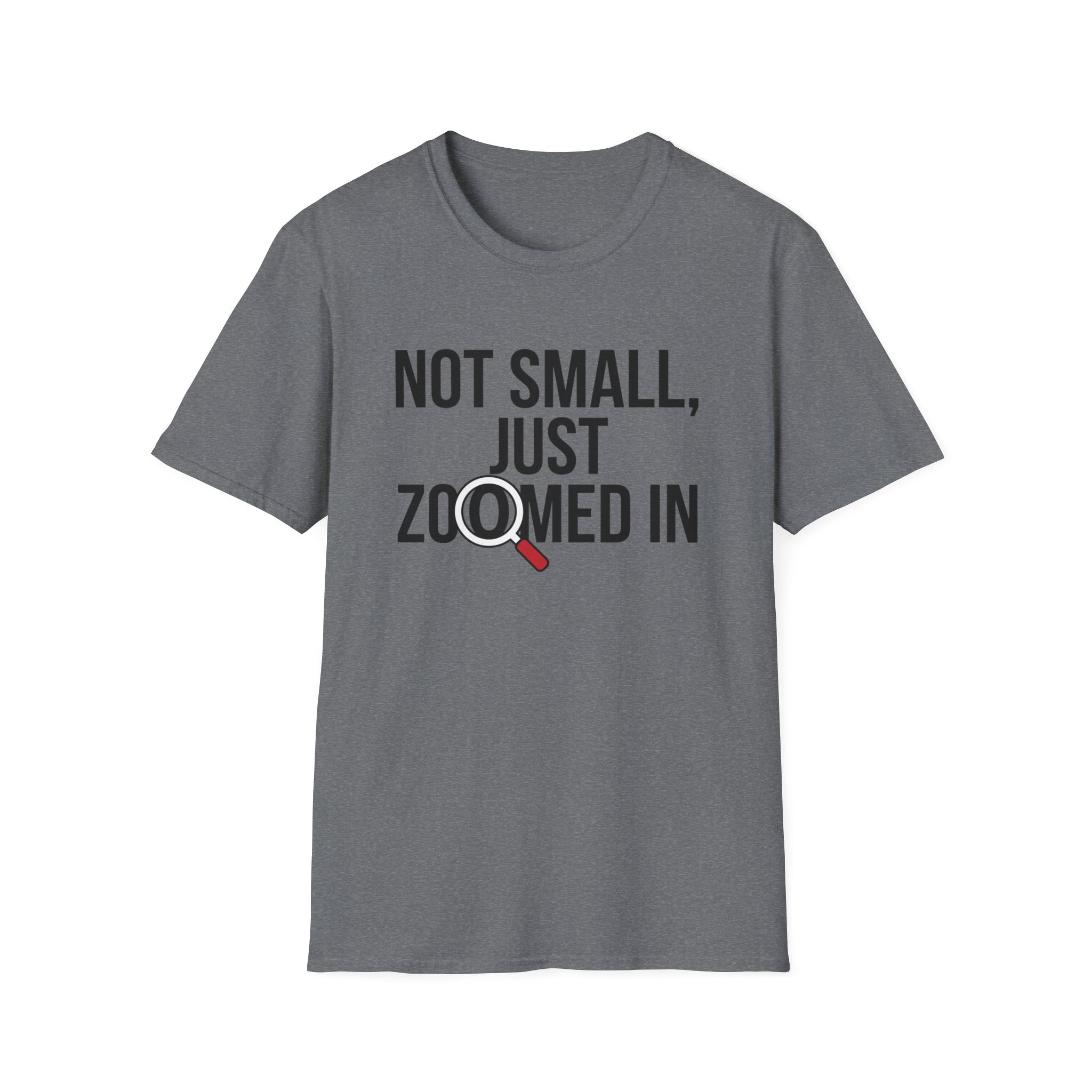Not small, just zoomed in T-Shirt