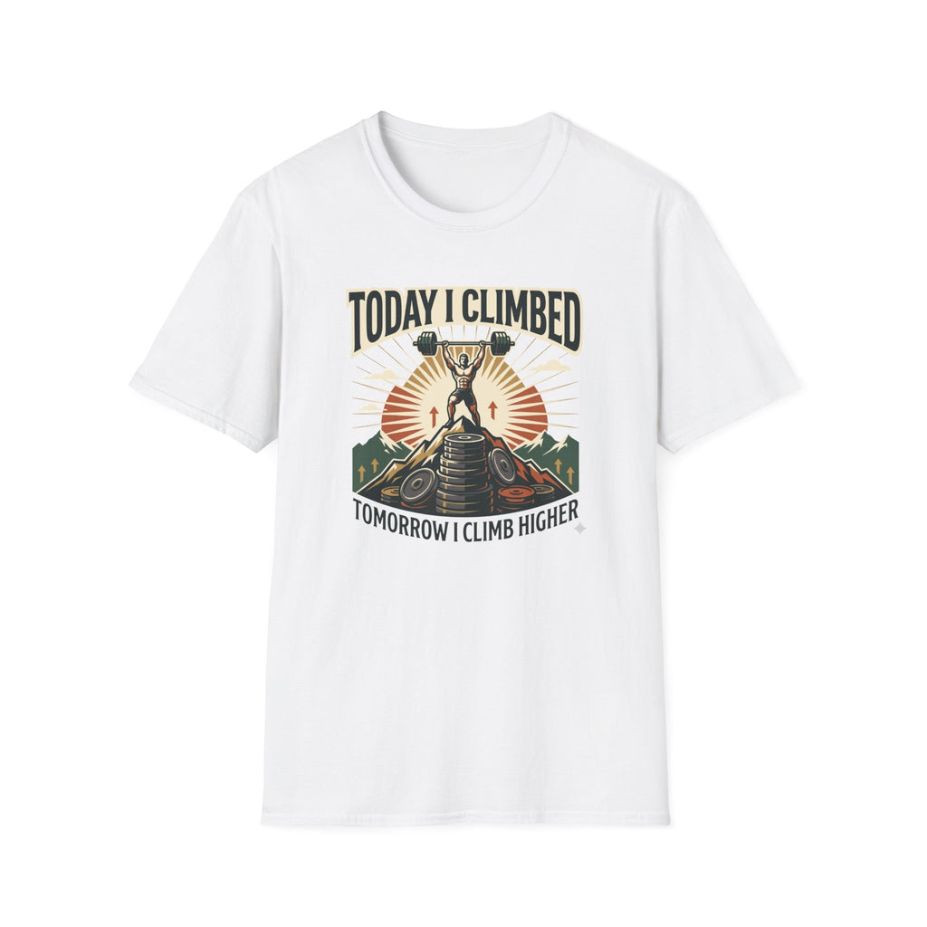 Today i climbed. Tomorrow I climb higher T-Shirt