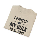 I Paused My Bulk to Be Here T-Shirt