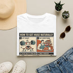 How to get huge naturally T-Shirt