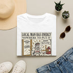 Local man has energy - Nowhere to put it T-Shirt