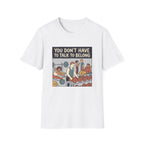 You don't have to talk to belong T-Shirt