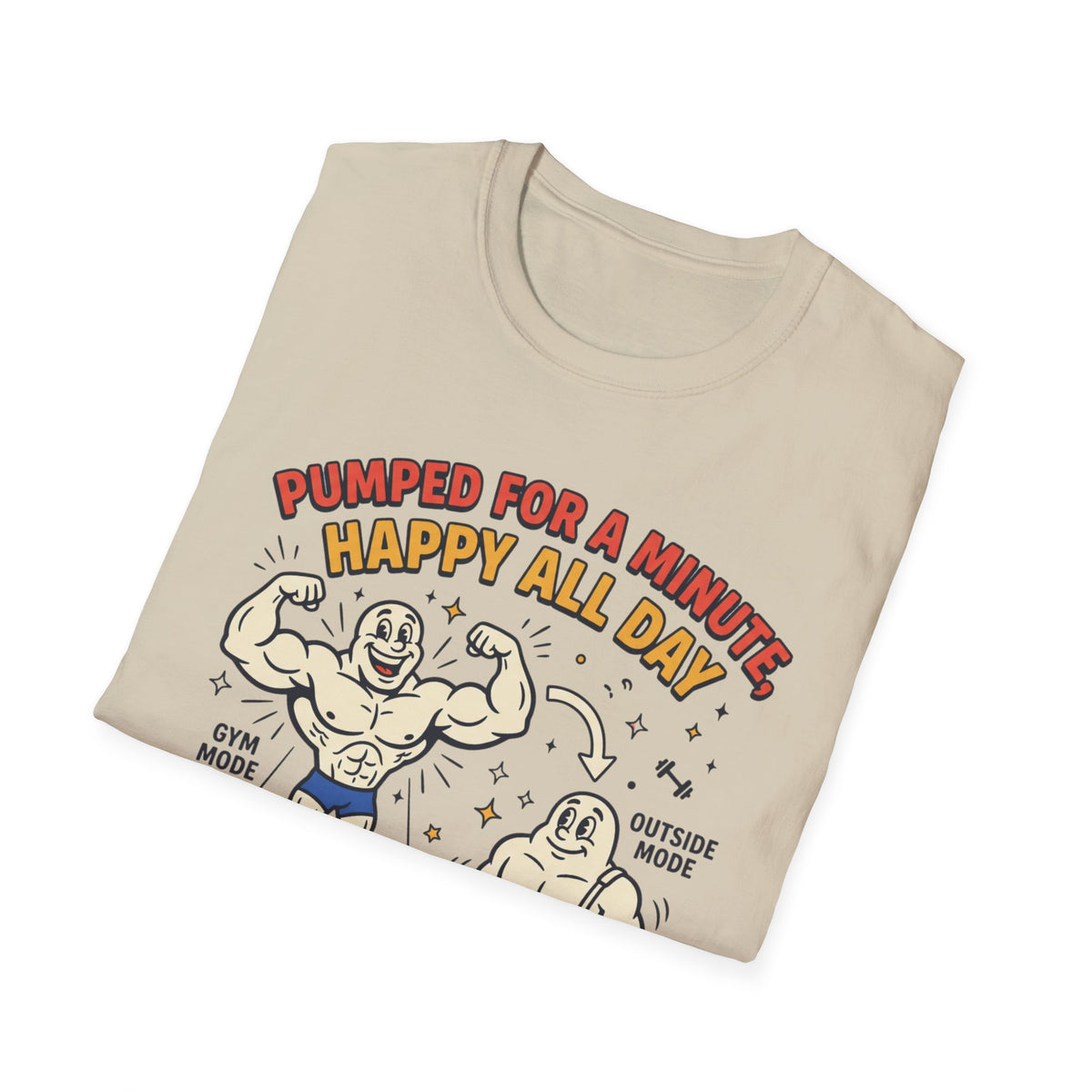 Pumped for a minute, happy all day T-Shirt