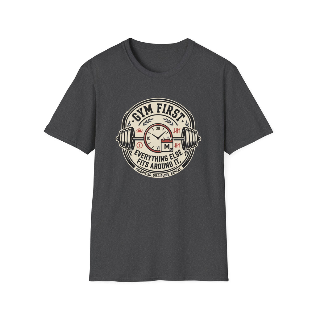 Gym first - Everything else fits around it T-Shirt