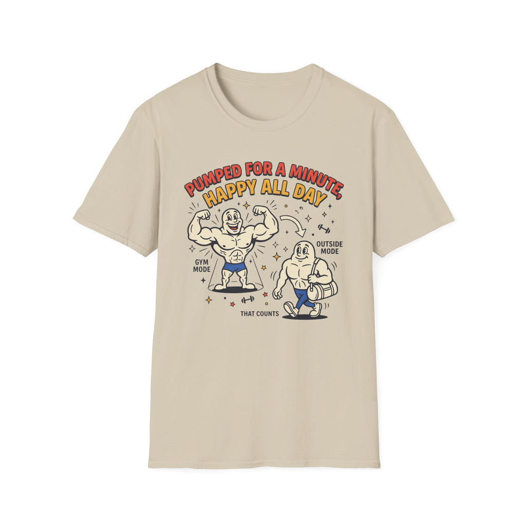 Pumped for a minute, happy all day T-Shirt