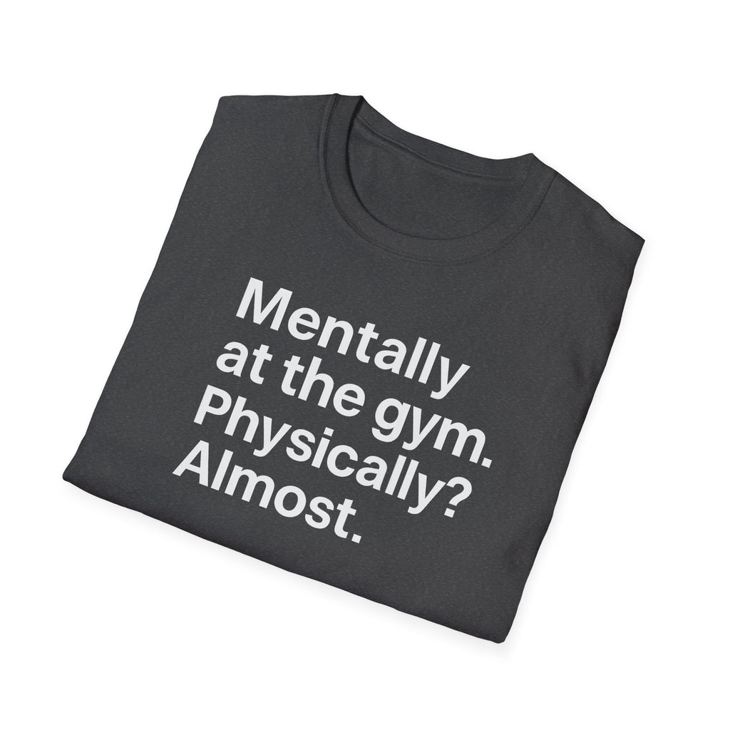 Mentally at the Gym – Almost There Minimalist Tshirt