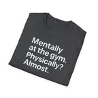 Mentally at the Gym – Almost There Minimalist Tshirt