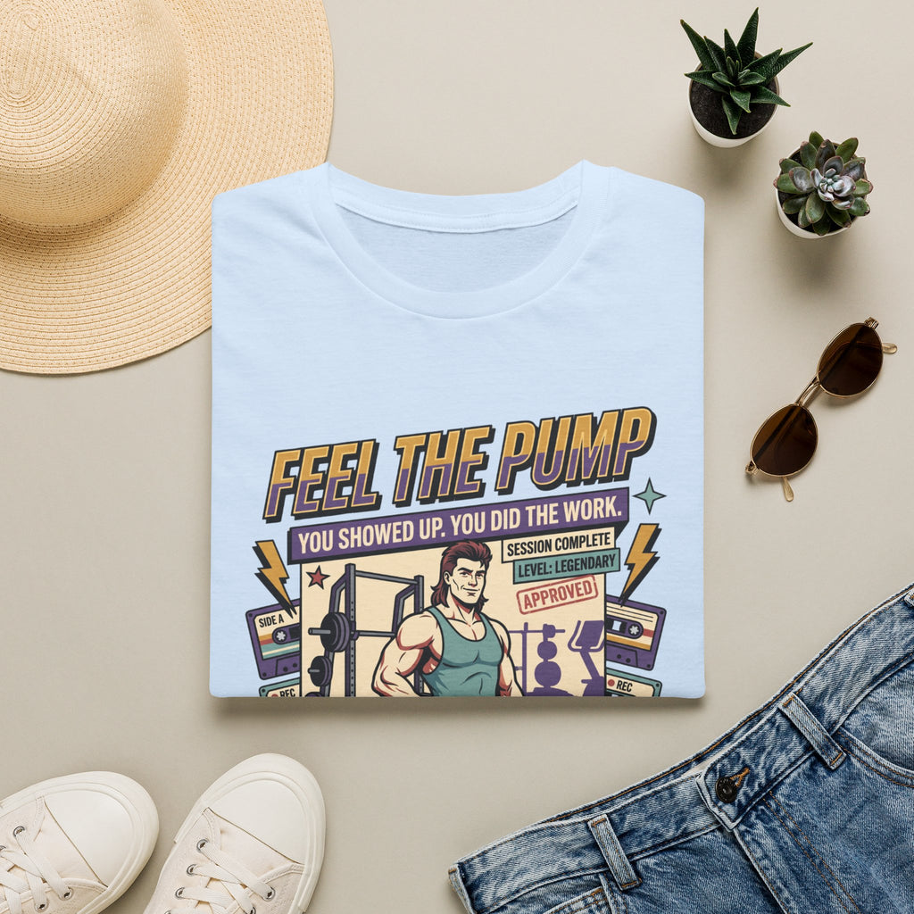Feel the pump - Showed up. Did the work T-Shirt