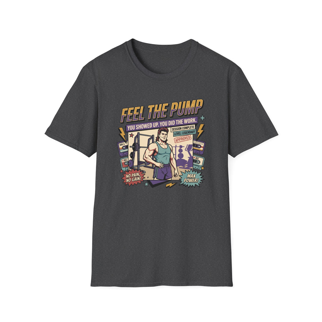 Feel the pump - Showed up. Did the work T-Shirt