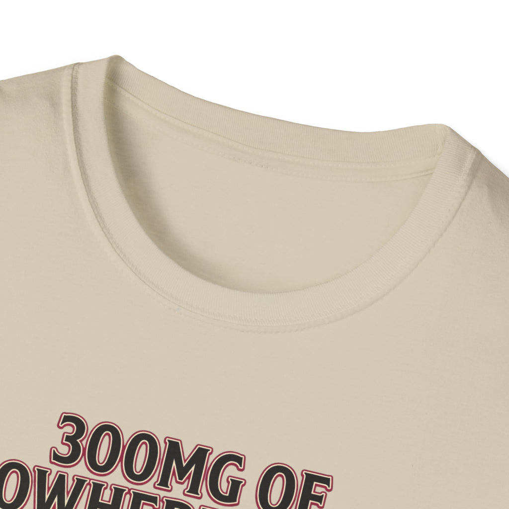 300mg of nowhere to go T-Shirt