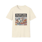 You don't have to talk to belong T-Shirt