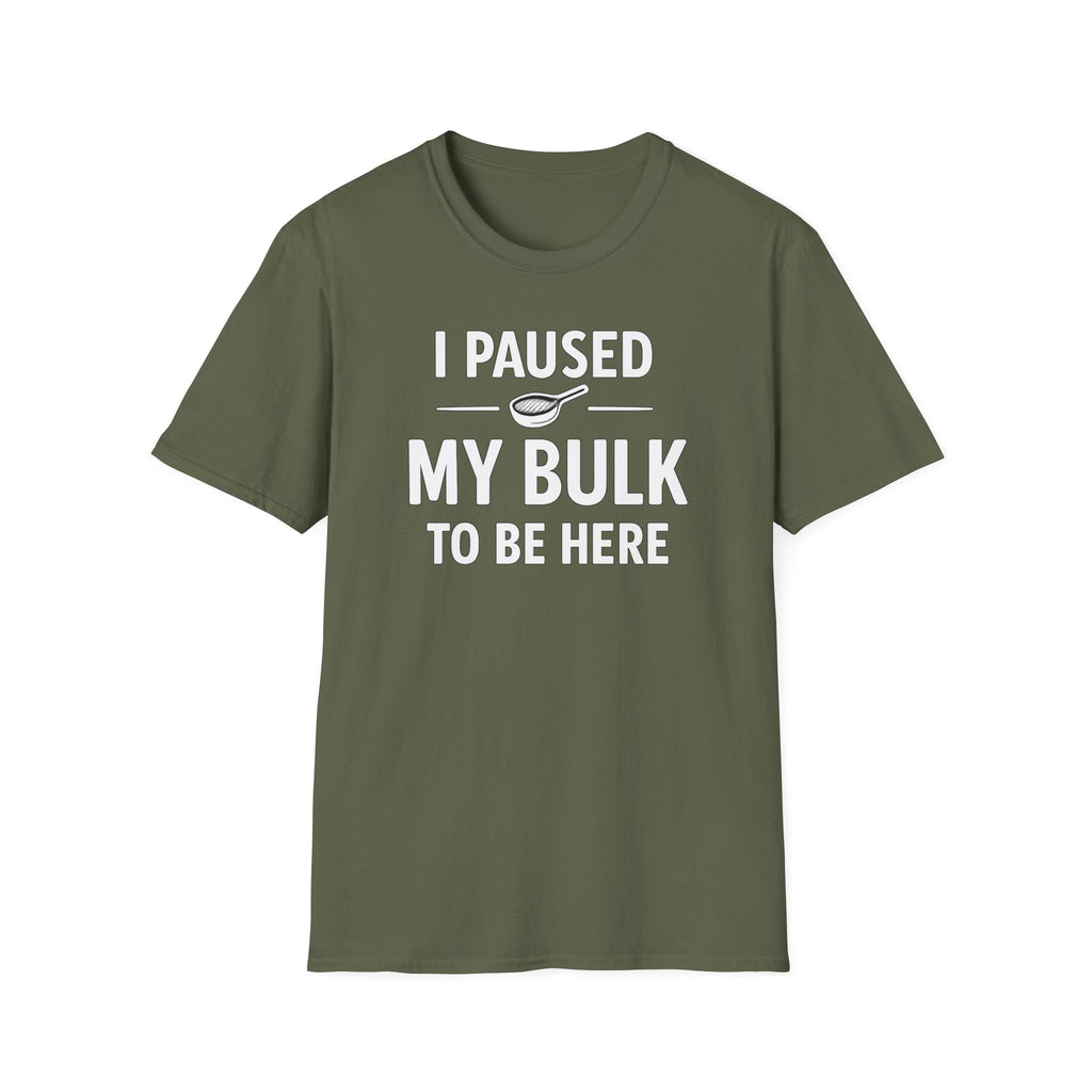 I Paused My Bulk to Be Here T-Shirt
