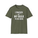 I Paused My Bulk to Be Here T-Shirt