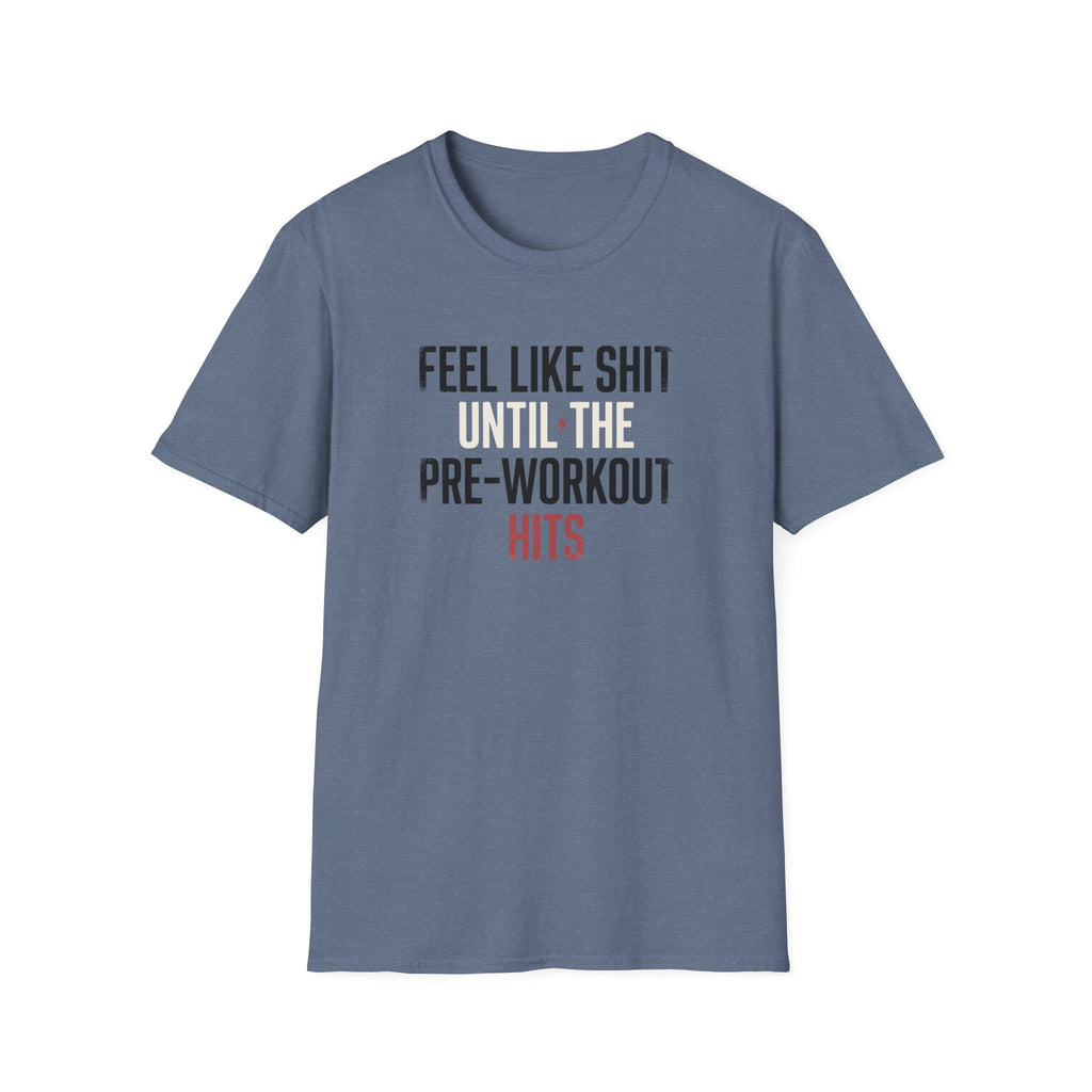 Feel like shit until pre hits T-Shirt